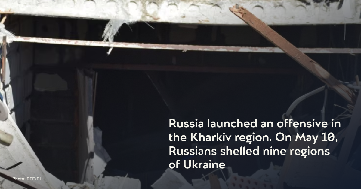 Russia launched an offensive in the Kharkiv region. On May 10, Russians shelled nine regions of Ukraine