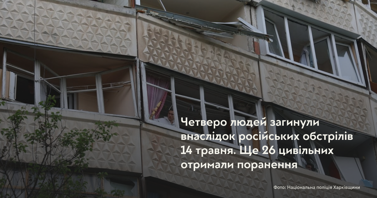 Четверо людей загинули внаслідок російських обстрілів 14 травня. Ще 26 цивільних отримали поранення